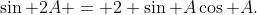\sin 2A = 2 \sin A\cos A.