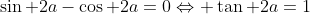 \sin 2a-\cos 2a=0\Leftrightarrow \tan 2a=1