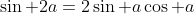 \sin 2a=2\sin a\cos a