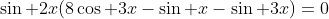 \sin 2x(8\cos 3x-\sin x-\sin 3x)=0