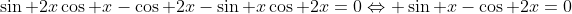 \sin 2x\cos x-\cos 2x-\sin x\cos 2x=0\Leftrightarrow \sin x-\cos 2x=0