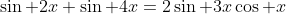 \sin 2x+\sin 4x=2\sin 3x\cos x