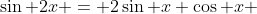 \sin 2x = 2\sin x \cos x 