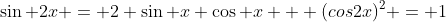\sin 2x = 2 \sin x \cos x + (cos2x)^2 = 1