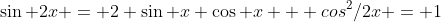 \sin 2x = 2 \sin x \cos x + cos^2/2x = 1
