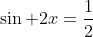 \sin 2x=\frac{1}{2}