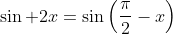 \sin 2x=\sin\left(\frac{\pi}{2}-x\right)