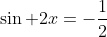 \sin 2x=-\frac{1}{2}