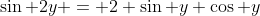 \sin 2y = 2 \sin y \cos y
