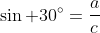 \sin 30^{\circ}=\frac{a}{c}