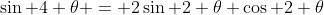 \sin 4 \theta = 2\sin 2 \theta \cos 2 \theta