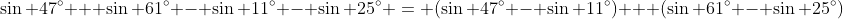 \sin 47^\circ + \sin 61^\circ - \sin 11^\circ - \sin 25^\circ = (\sin 47^\circ - \sin 11^\circ) + (\sin 61^\circ - \sin 25^\circ)