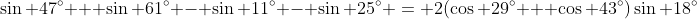 \sin 47^\circ + \sin 61^\circ - \sin 11^\circ - \sin 25^\circ = 2(\cos 29^\circ + \cos 43^\circ)\sin 18^\circ