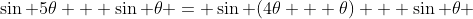 \sin 5\theta + \sin \theta = \sin (4\theta + \theta) + \sin \theta 