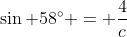 \sin 58^{\circ} = \dfrac{4}{c}