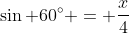 \sin 60^{\circ} = \frac{x}{4}