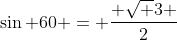 \sin 60 = \frac{ \sqrt {3} }{2}