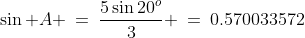 \sin A \:=\:\frac{5\sin20^o}{3} \:=\:0.570033572