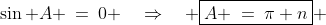 \sin A \:=\:0 \quad\Rightarrow\quad \boxed{A \:=\:\pi n} 