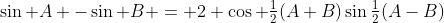 \sin A -\sin B = 2 \cos \tfrac12(A+B)\sin\tfrac12(A-B)