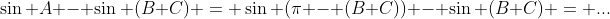 \sin A - \sin (B+C) = \sin (\pi - (B+C)) - \sin (B+C) = ...