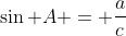 \sin A = \frac{a}{c}