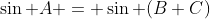 \sin A = \sin (B+C)