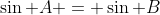 \sin A = \sin B