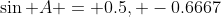 \sin A = 0.5, -0.6667