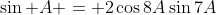\sin A = 2\cos8A\sin7A