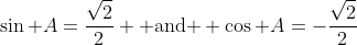 \sin A=\frac{\sqrt{2}}{2} \text{ and } \cos A=-\frac{\sqrt{2}}{2}