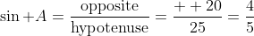 \sin A=\frac{\text{opposite}}{\text{hypotenuse}}=\frac{  20}{25}=\frac{4}{5}