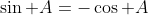 \sin A=-\cos A