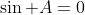 \sin A=0