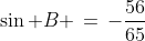 \sin B \,=\,-\frac{56}{65}
