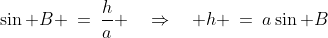 CDB\!:\;\;\sin B \:=\:\frac{h}{a} \quad\Rightarrow\quad h \:=\:a\sin B