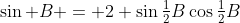 \sin B = 2 \sin\tfrac12B\cos\tfrac12B
