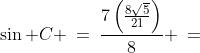 \sin C \:=\:\frac{7\left(\frac{8\sqrt{5}}{21}\right)}{8} \:=\;\frac{\sqrt{5}}{3}