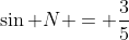 \sin N = \frac{3}{5}