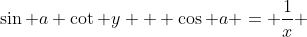 \sin a \cot y + \cos a = \frac{1}{x} 