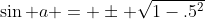 \sin a = \pm \sqrt{1-.5^2}
