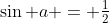 \sin a = \tfrac{1}{2}
