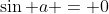 \sin a = 0