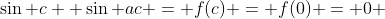 \sin c +\sin ac = f(c) = f(0) = 0 