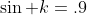 \sin k=.9