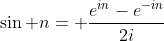 \sin n= \frac{e^{in}-e^{-in}}{2i}