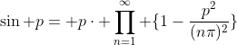 \sin p= p\cdot \prod_{n=1}^{\infty} \{1-\frac{p^{2}}{(n\pi)^{2}}\}