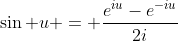 \sin u = \frac{e^{iu}-e^{-iu}}{2i}