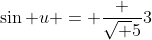 \sin u = \frac {\sqrt 5}3