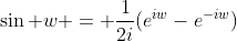 \sin w = \frac{1}{2i}(e^{iw}-e^{-iw})